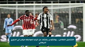 التشكيل المفاجئ.. يوفنتوس يكشف عن خياره لمواجهة ميلان في الدوري الإيطالي
